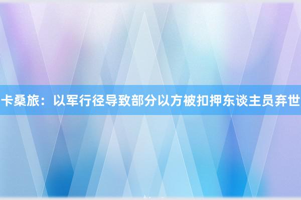 卡桑旅：以军行径导致部分以方被扣押东谈主员弃世