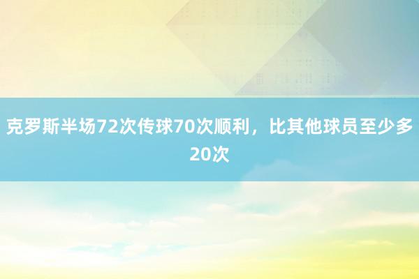 克罗斯半场72次传球70次顺利，比其他球员至少多20次